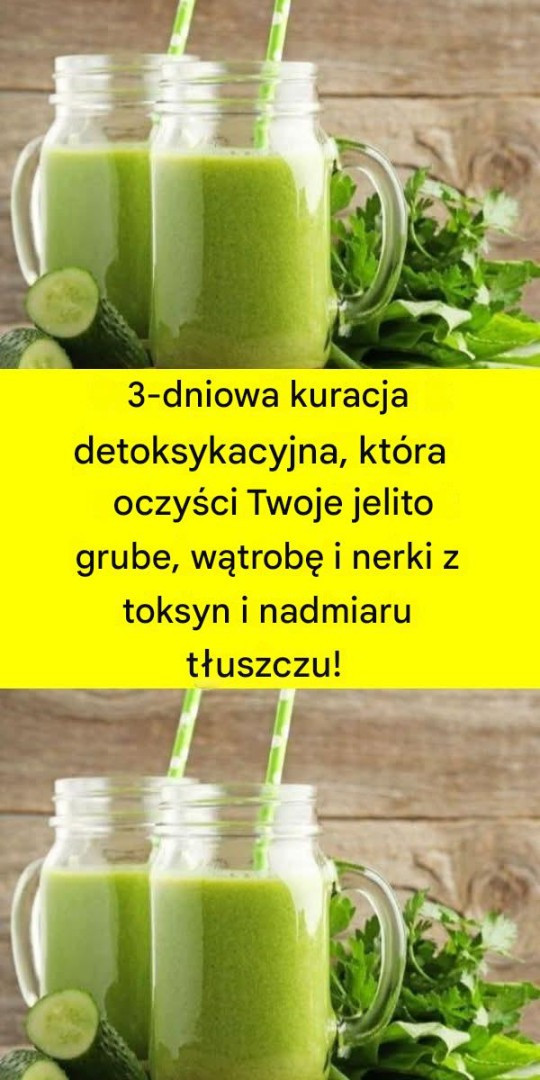 3-dniowa kuracja detoksykacyjna, która oczyści Twoje jelito grube, wątrobę i nerki z toksyn i tłuszczu!…
